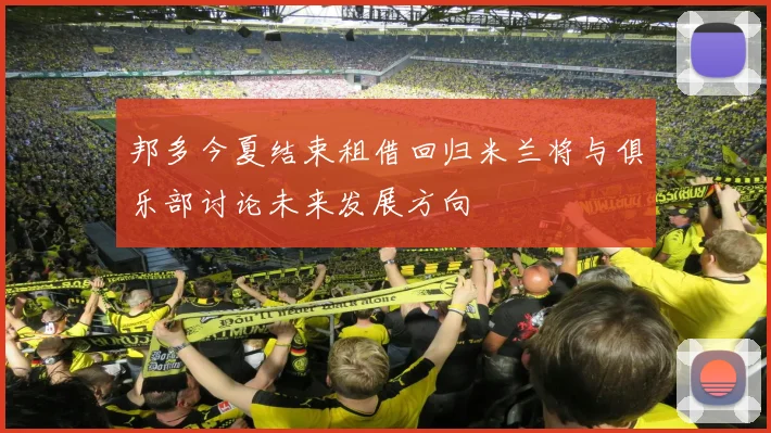 邦多今夏结束租借回归米兰将与俱乐部讨论未来发展方向