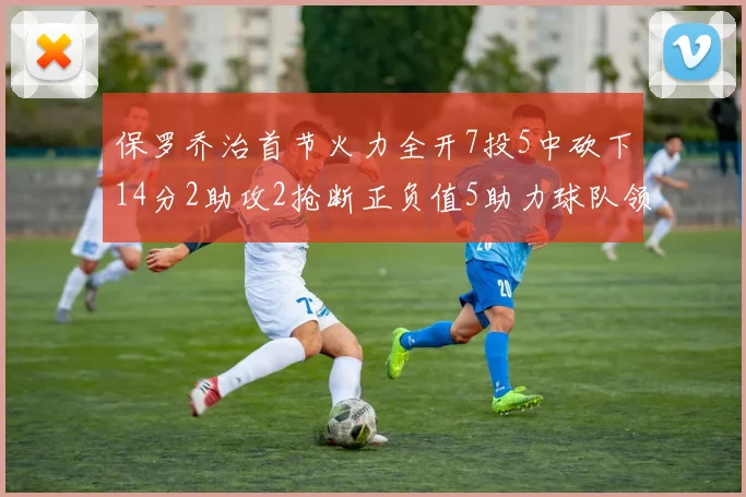 保罗乔治首节火力全开7投5中砍下14分2助攻2抢断正负值5助力球队领先