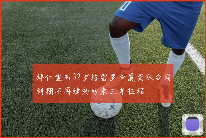 拜仁宣布32岁格雷罗今夏离队合同到期不再续约结束三年征程